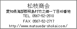 eLXg {bNX: }
mCS򓇑|V꒚48Ԓn
sdk@0567-52-2510
e`w@0567-52-2717
http://www.matsueda-shokai.com/